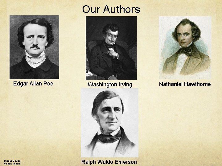 Our Authors Edgar Allan Poe Images Source: Google Images Washington Irving Ralph Waldo Emerson