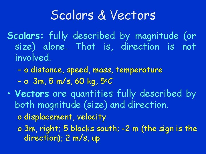Scalars & Vectors Scalars: fully described by magnitude (or size) alone. That is, direction