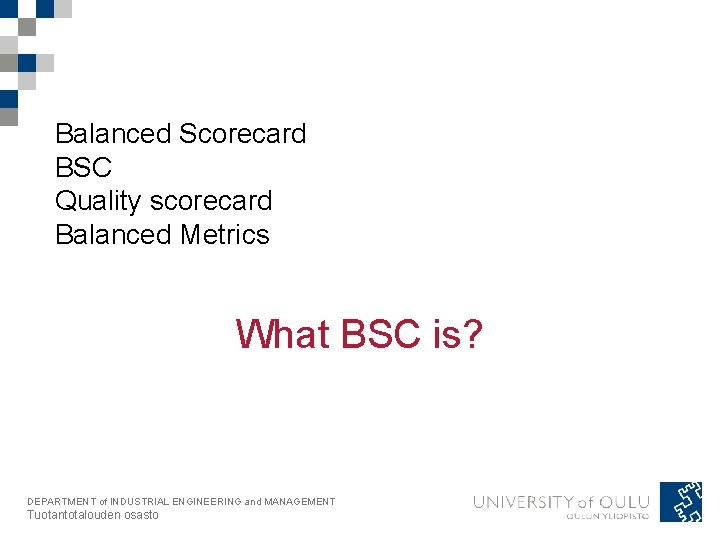 Balanced Scorecard BSC Quality scorecard Balanced Metrics What BSC is? DEPARTMENT of INDUSTRIAL ENGINEERING