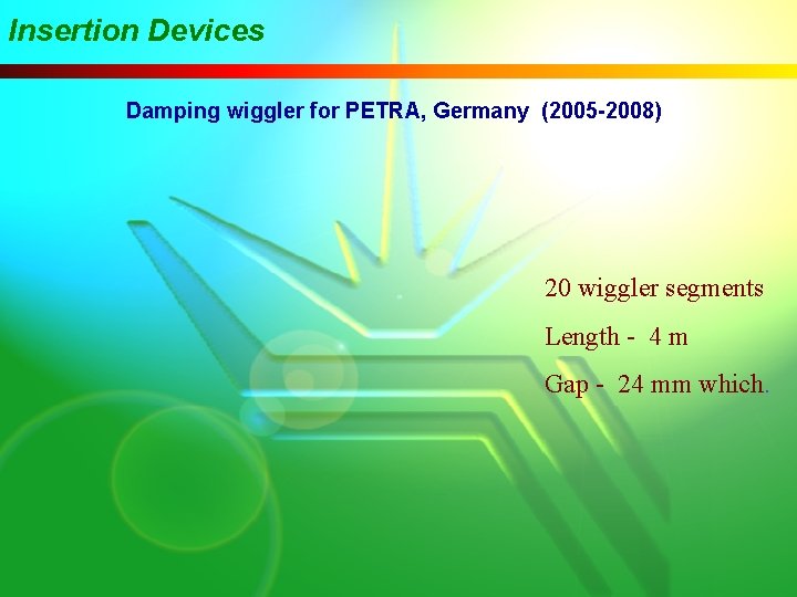 Insertion Devices Damping wiggler for PETRA, Germany (2005 -2008) 20 wiggler segments Length -