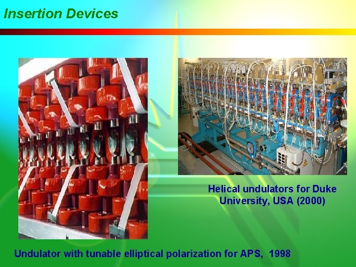 Insertion Devices Helical undulators for Duke University, USA (2000) Undulator with tunable elliptical polarization