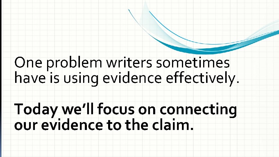 One problem writers sometimes have is using evidence effectively. Today we’ll focus on connecting