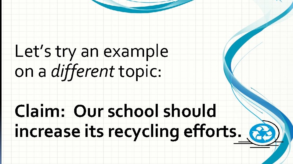 Let’s try an example on a different topic: Claim: Our school should increase its