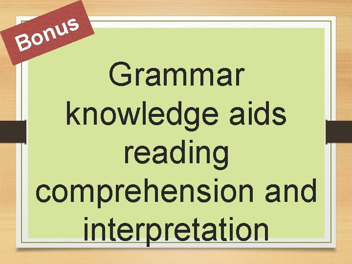 s u n o B Grammar knowledge aids reading comprehension and interpretation 