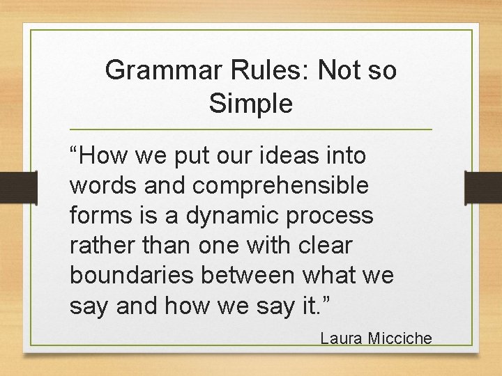 Grammar Rules: Not so Simple “How we put our ideas into words and comprehensible