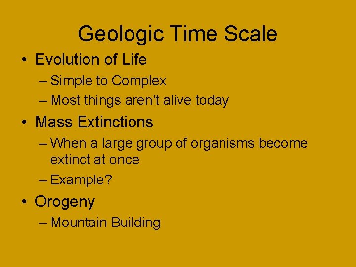 Geologic Time Scale • Evolution of Life – Simple to Complex – Most things