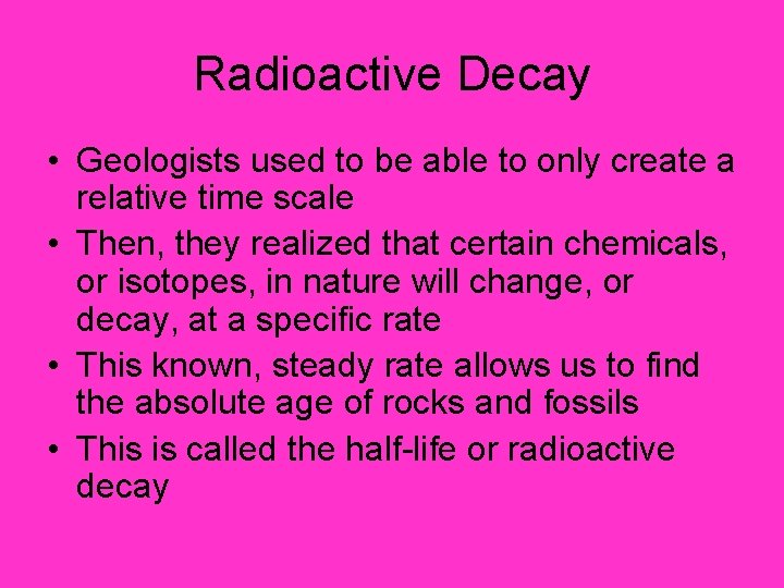 Radioactive Decay • Geologists used to be able to only create a relative time