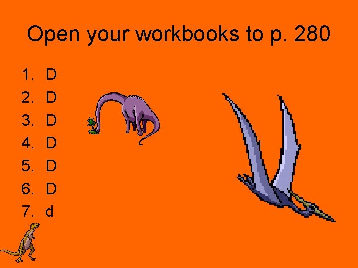 Open your workbooks to p. 280 1. 2. 3. 4. 5. 6. 7. D