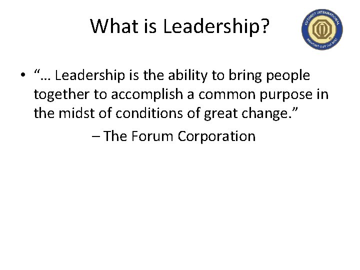What is Leadership? • “… Leadership is the ability to bring people together to