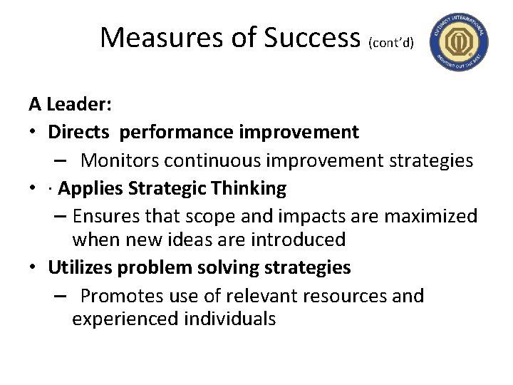 Measures of Success (cont’d) A Leader: • Directs performance improvement – Monitors continuous improvement