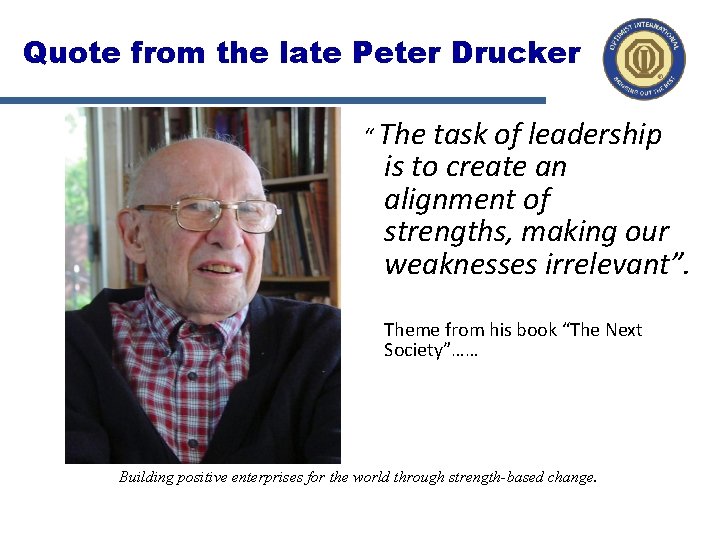 Quote from the late Peter Drucker “ The task of leadership is to create