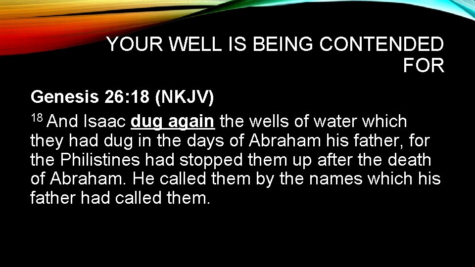 YOUR WELL IS BEING CONTENDED FOR Genesis 26: 18 (NKJV) 18 And Isaac dug