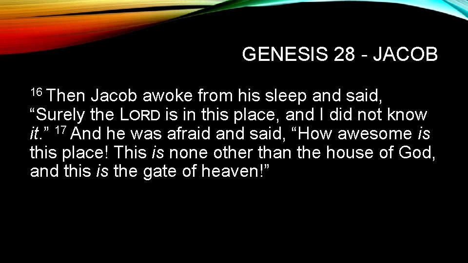GENESIS 28 - JACOB 16 Then Jacob awoke from his sleep and said, “Surely