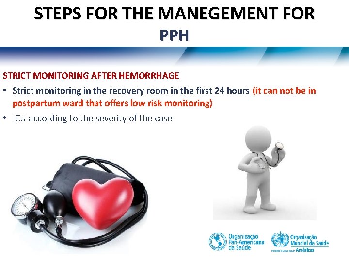 STEPS FOR THE MANEGEMENT FOR PPH STRICT MONITORING AFTER HEMORRHAGE • Strict monitoring in