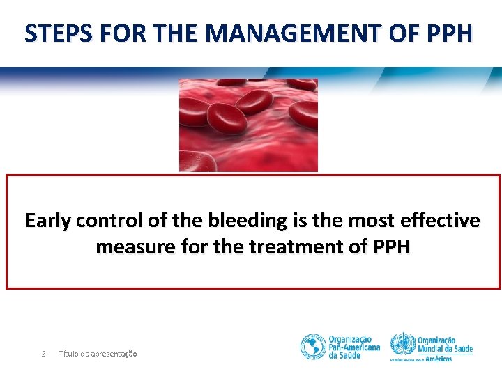 STEPS FOR THE MANAGEMENT OF PPH Early control of the bleeding is the most