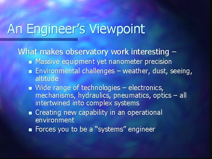 An Engineer’s Viewpoint What makes observatory work interesting – n n n Massive equipment