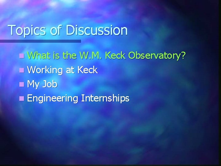 Topics of Discussion n What is the W. M. Keck Observatory? n Working at