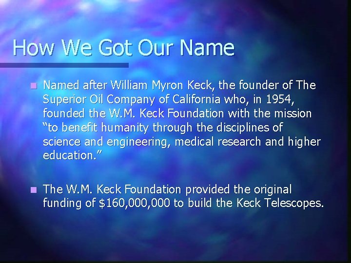 How We Got Our Name n Named after William Myron Keck, the founder of