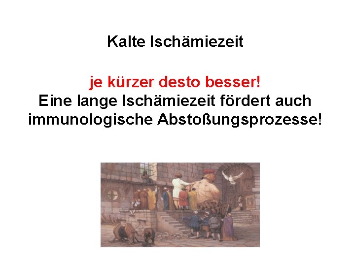 Kalte Ischämiezeit je kürzer desto besser! Eine lange Ischämiezeit fördert auch immunologische Abstoßungsprozesse! 