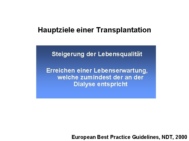 Hauptziele einer Transplantation Steigerung der Lebensqualität Erreichen einer Lebenserwartung, welche zumindest der an der