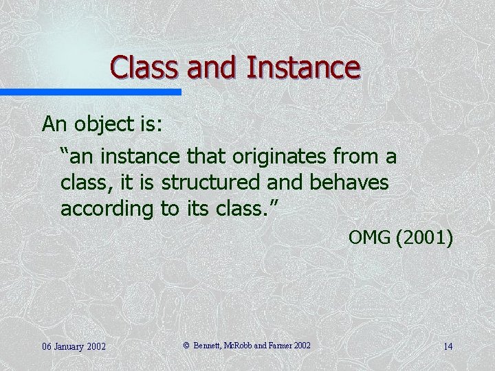 Class and Instance An object is: “an instance that originates from a class, it