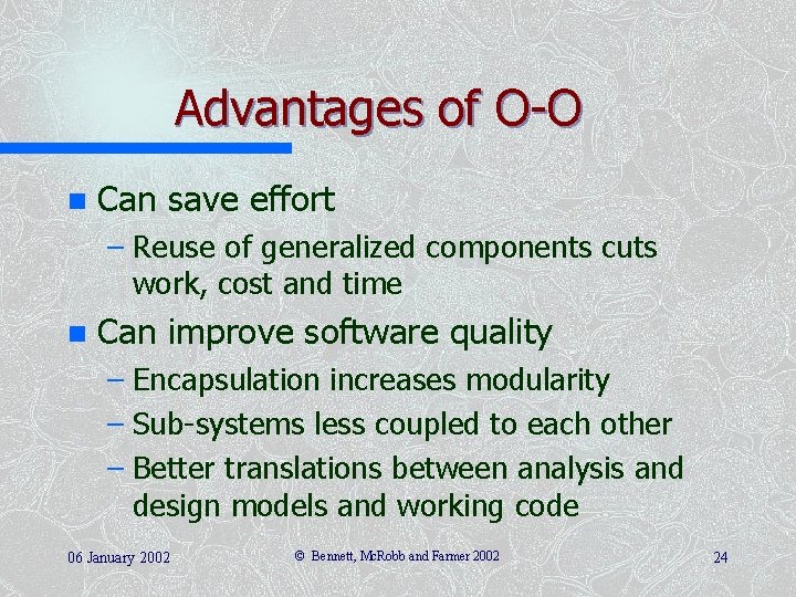Advantages of O-O n Can save effort – Reuse of generalized components cuts work,