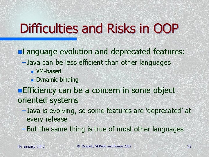 Difficulties and Risks in OOP n. Language evolution and deprecated features: – Java can