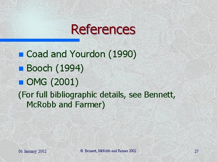 References Coad and Yourdon (1990) n Booch (1994) n OMG (2001) n (For full