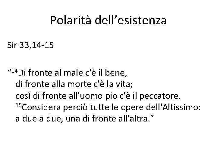 Polarità dell’esistenza Sir 33, 14 -15 “ 14 Di fronte al male c'è il