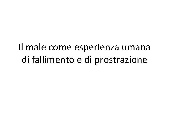 Il male come esperienza umana di fallimento e di prostrazione 
