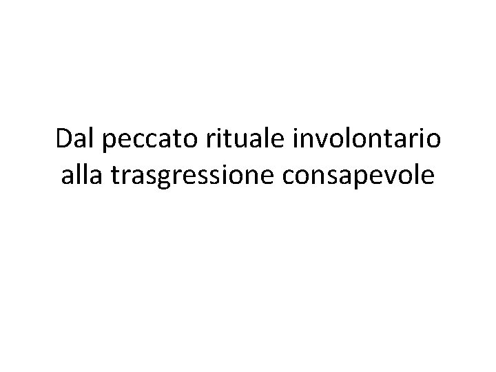 Dal peccato rituale involontario alla trasgressione consapevole 
