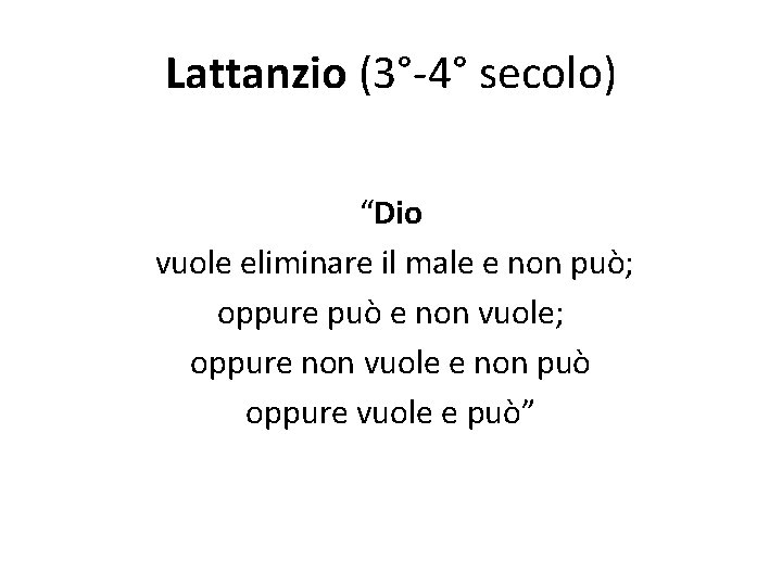 Lattanzio (3°-4° secolo) “Dio vuole eliminare il male e non può; oppure può e