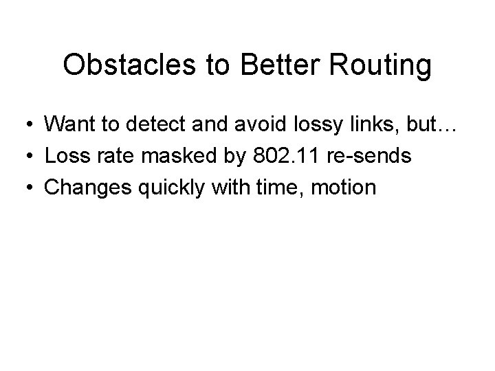 Obstacles to Better Routing • Want to detect and avoid lossy links, but… •