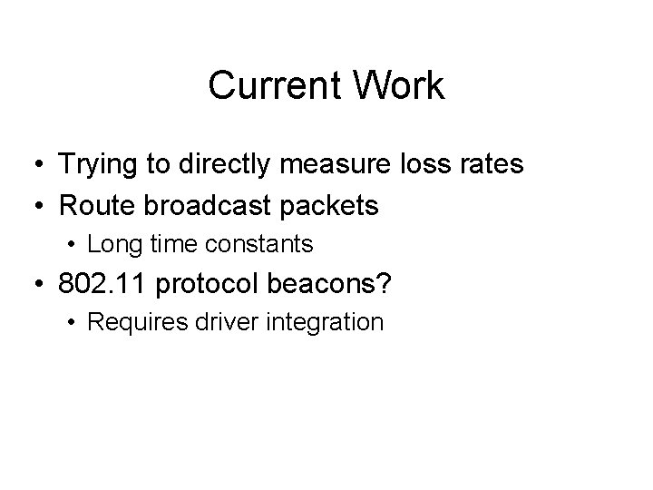 Current Work • Trying to directly measure loss rates • Route broadcast packets •