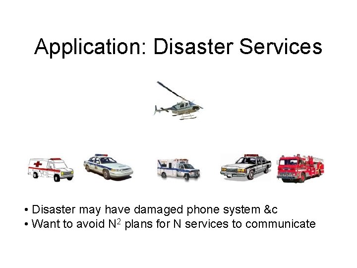 Application: Disaster Services • Disaster may have damaged phone system &c • Want to