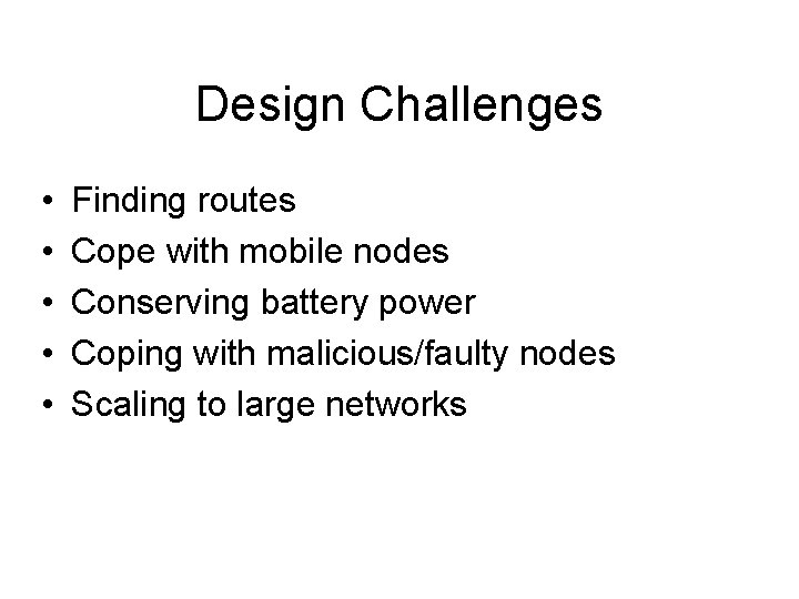 Design Challenges • • • Finding routes Cope with mobile nodes Conserving battery power