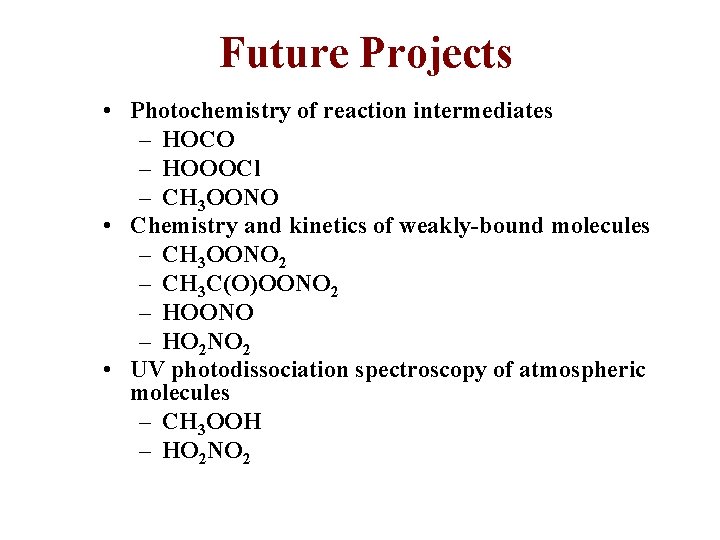 Future Projects • Photochemistry of reaction intermediates – HOCO – HOOOCl – CH 3