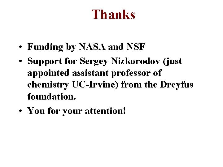 Thanks • Funding by NASA and NSF • Support for Sergey Nizkorodov (just appointed