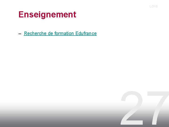 LO 18 Enseignement – Recherche de formation Edufrance 27 