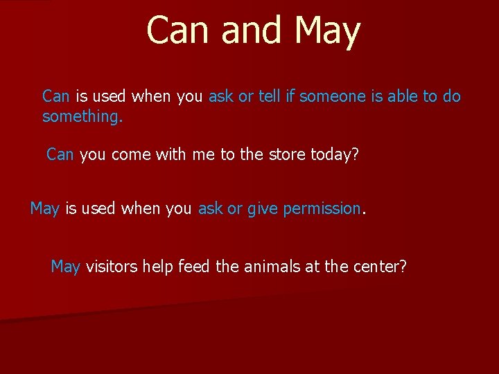 Can and May Can is used when you ask or tell if someone is