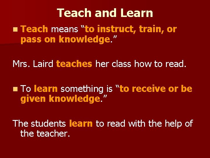 Teach and Learn n Teach means “to instruct, train, or pass on knowledge. ”