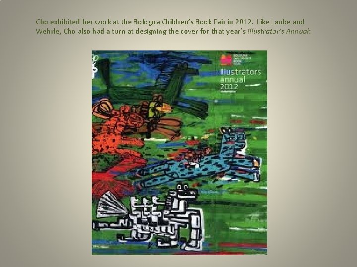 Cho exhibited her work at the Bologna Children’s Book Fair in 2012. Like Laube