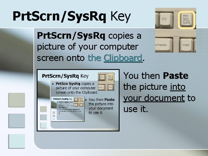 Prt. Scrn/Sys. Rq Key Prt. Scrn/Sys. Rq copies a picture of your computer screen