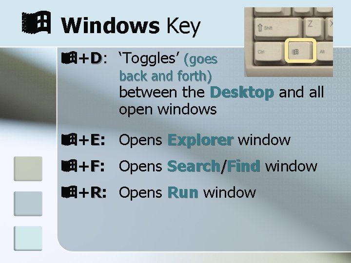  Windows Key +D: ‘Toggles’ (goes back and forth) between the Desktop and all