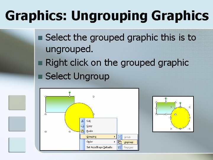 Graphics: Ungrouping Graphics Select the grouped graphic this is to ungrouped. n Right click