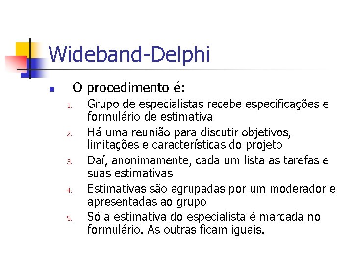 Wideband-Delphi O procedimento é: n 1. 2. 3. 4. 5. Grupo de especialistas recebe