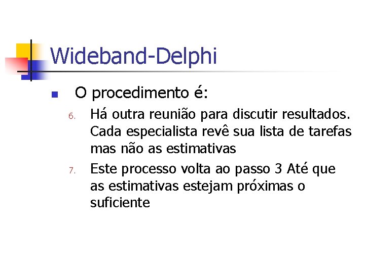 Wideband-Delphi n O procedimento é: 6. 7. Há outra reunião para discutir resultados. Cada