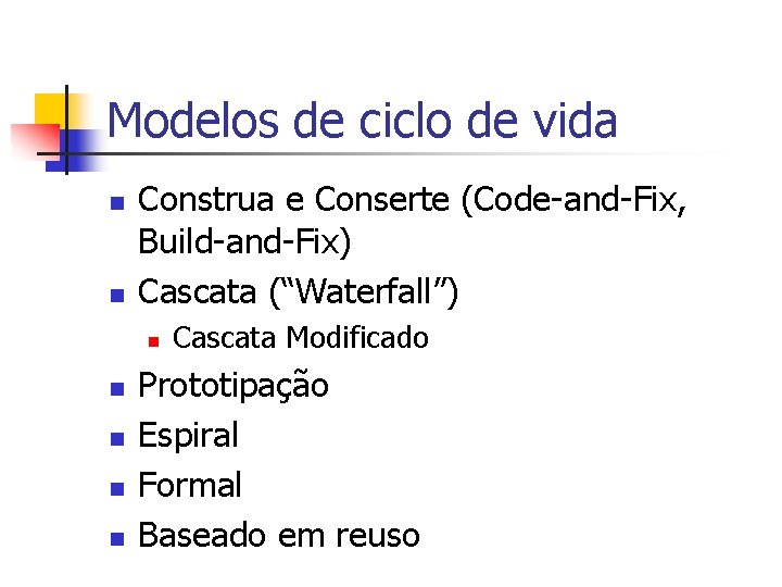 Modelos de ciclo de vida n n Construa e Conserte (Code-and-Fix, Build-and-Fix) Cascata (“Waterfall”)