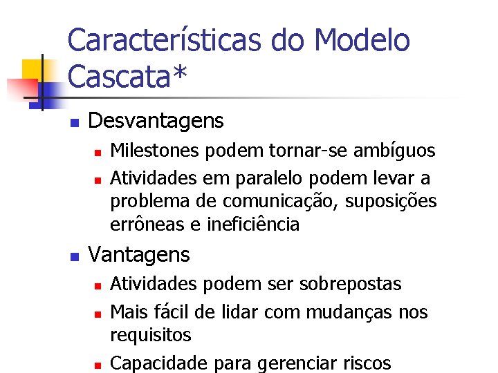 Características do Modelo Cascata* n Desvantagens n n n Milestones podem tornar-se ambíguos Atividades