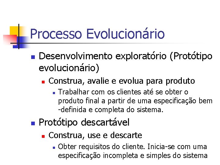 Processo Evolucionário n Desenvolvimento exploratório (Protótipo evolucionário) n Construa, avalie e evolua para produto